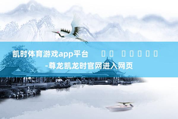 凯时体育游戏app平台      		  					  -尊龙凯龙时官网进入网页