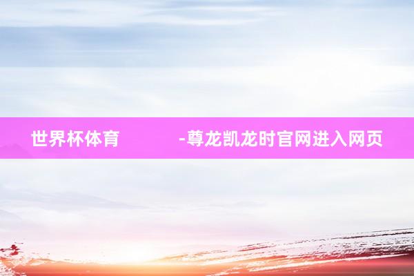 世界杯体育            -尊龙凯龙时官网进入网页