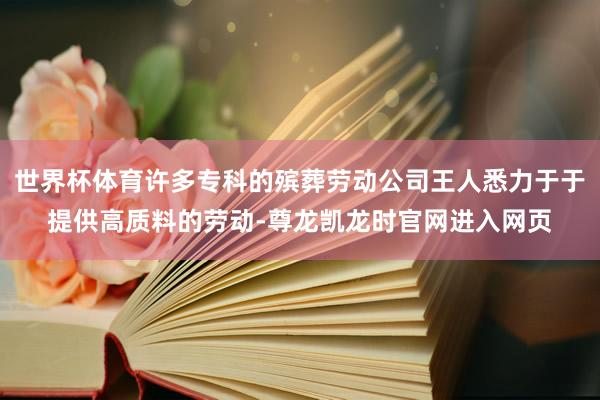 世界杯体育许多专科的殡葬劳动公司王人悉力于于提供高质料的劳动-尊龙凯龙时官网进入网页