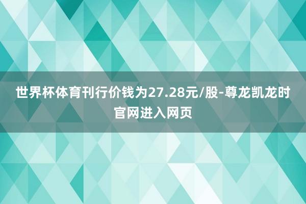 世界杯体育刊行价钱为27.28元/股-尊龙凯龙时官网进入网页