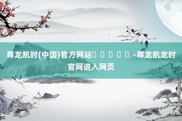 尊龙凯时(中国)官方网站					-尊龙凯龙时官网进入网页