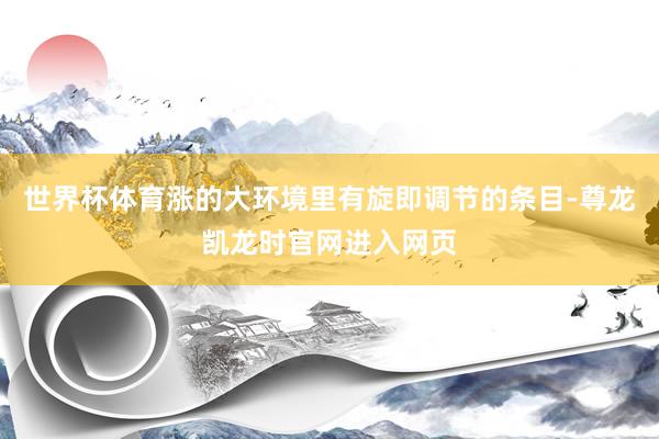 世界杯体育涨的大环境里有旋即调节的条目-尊龙凯龙时官网进入网页